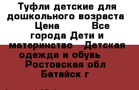 Туфли детские для дошкольного возраста.  › Цена ­ 800 - Все города Дети и материнство » Детская одежда и обувь   . Ростовская обл.,Батайск г.